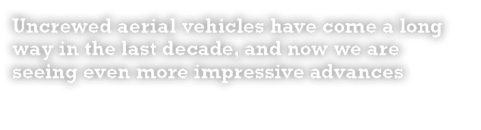 Uncrewed aerial vehicles have come a long way in the last decade, and now we are seeing even more impressive advances