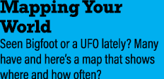 Mapping Your World Seen Bigfoot or a UFO lately? Many have and here’s a map that shows where and how often?